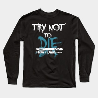 'Try Not To Die' slogan for How i Died Long Sleeve T-Shirt